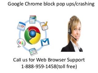 Google Chrome block pop ups/crashing
Call us for Web Browser Support
1-888-959-1458(toll free)
 