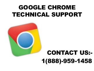 GOOGLE CHROME
TECHNICAL SUPPORT
CONTACT US:-
1(888)-959-1458
 