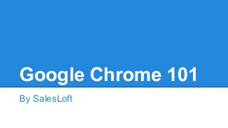 Google Chrome 101
By SalesLoft

 