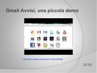 Gmail Avvisi, una piccola demo
(0:35)
http://www.youtube.com/watch?v=qEsLCftdAk8
 