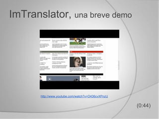 ImTranslator, una breve demo
(0:44)
http://www.youtube.com/watch?v=O436cvXPnzU
 