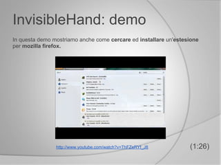 InvisibleHand: demo
In questa demo mostriamo anche come cercare ed installare un'estesione
per mozilla firefox.
(1:26)http://www.youtube.com/watch?v=ThFZeRYf_J8
 