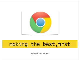 making the best,ﬁrst
by George Achillias MBA

 