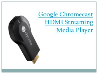 Google Chromecast
HDMI Streaming
Media Player
 