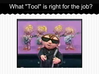 What "Tool" is right for the job?

 