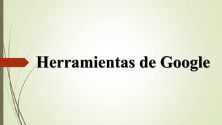 Herramientas de Google
 