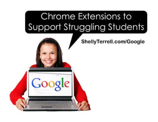 ShellyTerrell.com/Google
Chrome Extensions to
Support Struggling Students
 