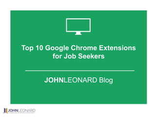 Top 10 Google Chrome Extensions
for Job Seekers
JOHNLEONARD Blog
 