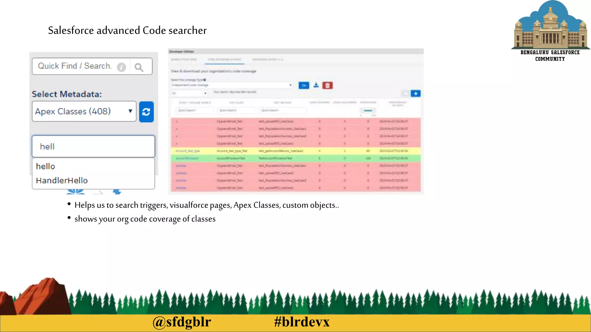 @sfdgblr #blrdevx
Salesforce advanced Code searcher
• Helpsustosearchtriggers,visualforcepages,Apex Classes,customobjects..
• showsyourorgcode coverageofclasses
 