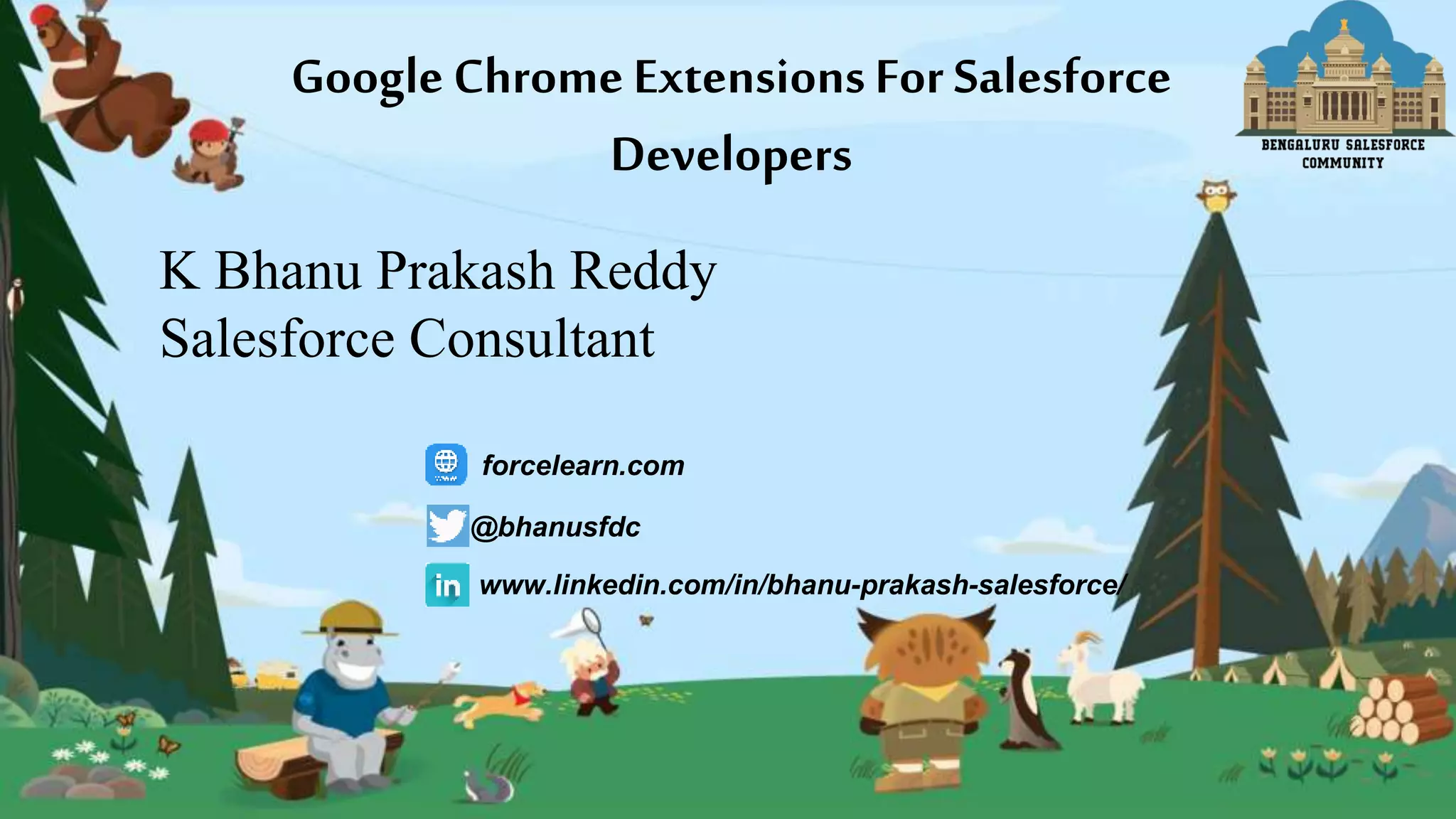 K Bhanu Prakash Reddy
Salesforce Consultant
@bhanusfdc
www.linkedin.com/in/bhanu-prakash-salesforce/
Google Chrome ExtensionsFor Salesforce
Developers
forcelearn.com
 