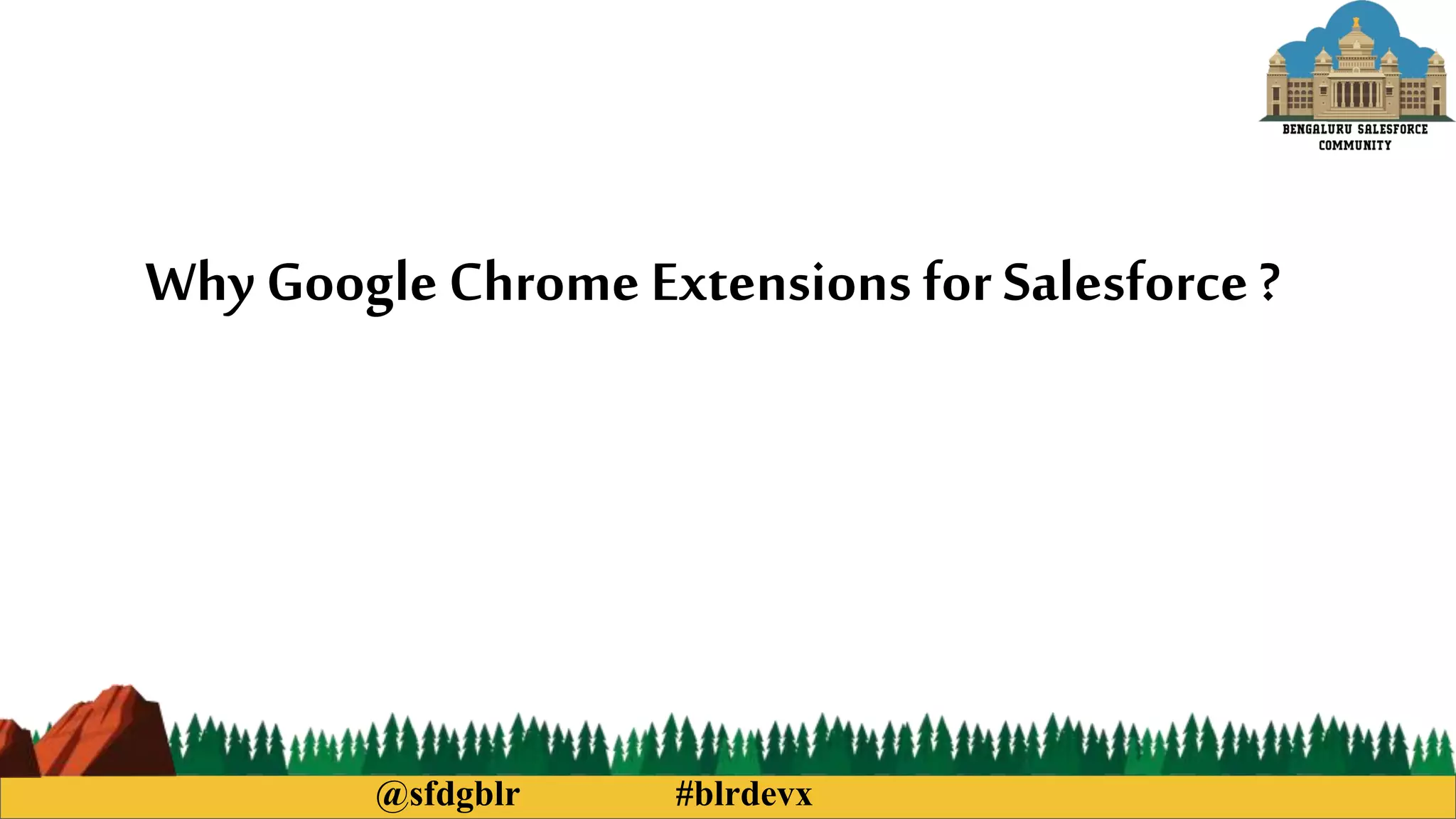 @sfdgblr #blrdevx
Why Google Chrome Extensions for Salesforce?
 
