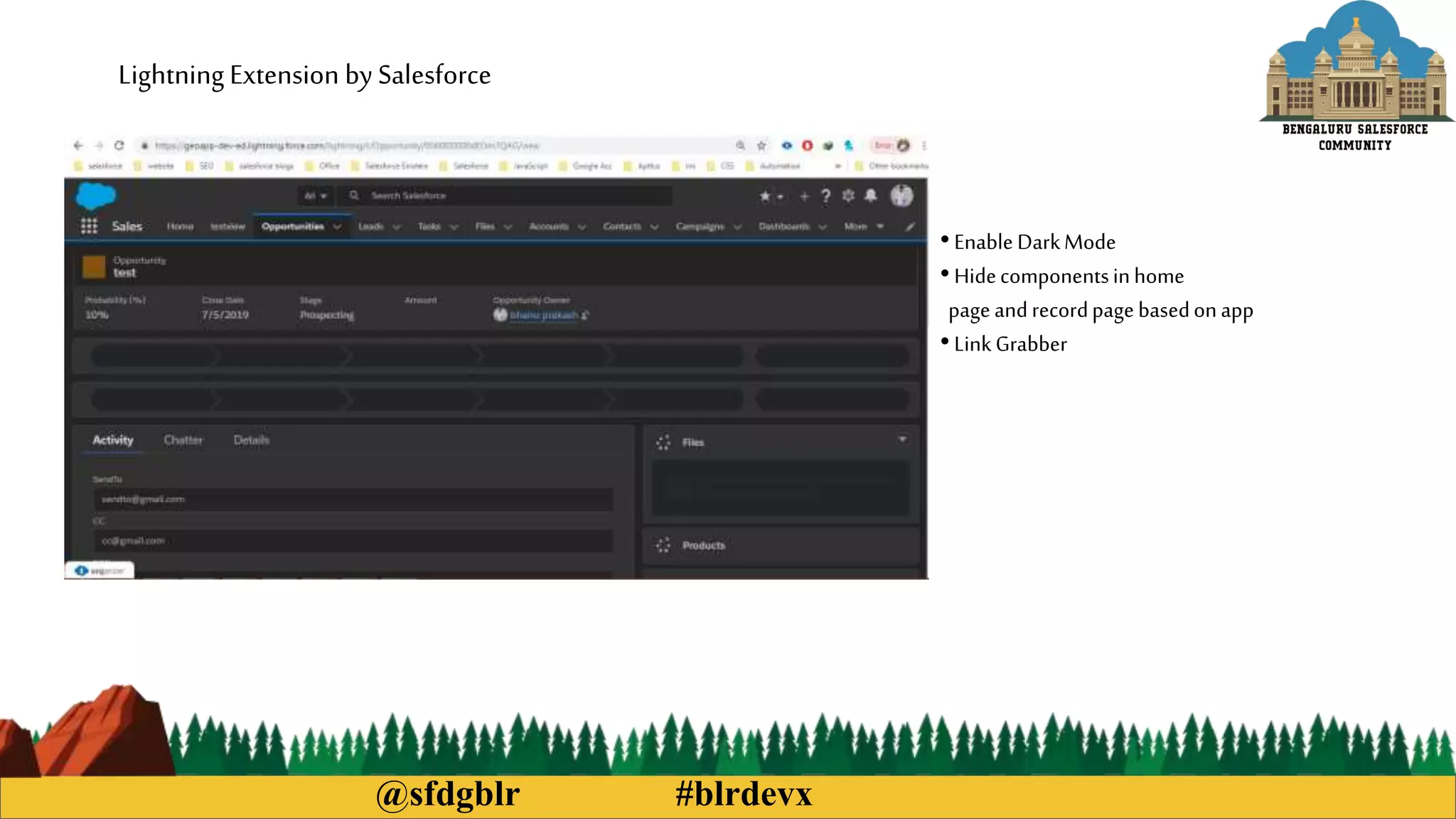 @sfdgblr #blrdevx
Lightning Extension by Salesforce
• Enable DarkMode
• Hidecomponentsinhome
pageandrecordpagebasedonapp
• LinkGrabber
 