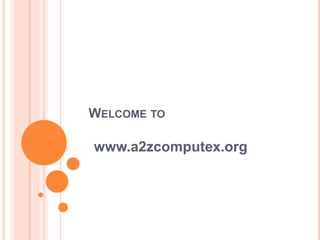 WELCOME TO
www.a2zcomputex.org
 