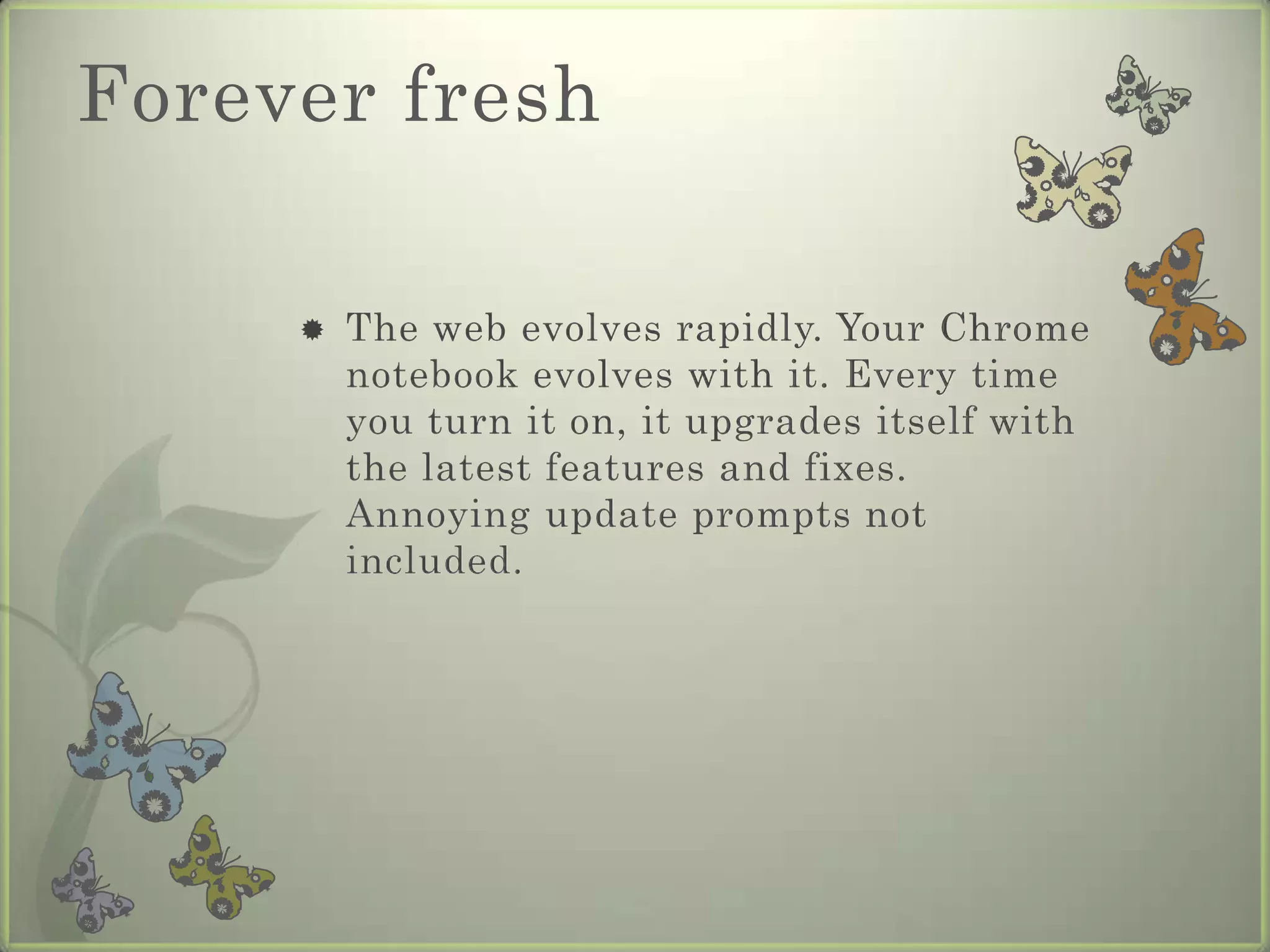 Wait less nessInstant webChrome notebooks boot in about 10 seconds and resume from sleep instantly. Your favorite websites load quickly and run smoothly, with full support for the latest web standards and Adobe Flash.