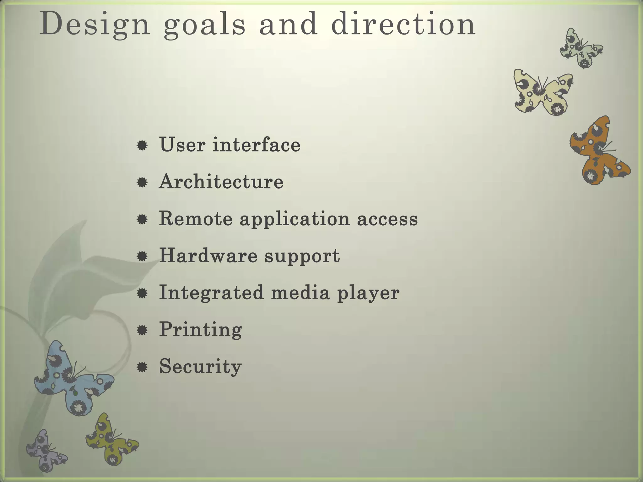 Design goals and directionUser interfaceArchitectureRemote application accessHardware supportIntegrated media playerPrintingSecurity