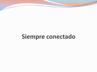 Siempre conectado
 