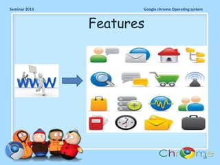 Seminar 2013

Google chrome Operating system

Features

11/26/2013

14

 