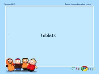 Seminar 2013

.

11/26/2013

Google chrome Operating system

Tablets

27

 