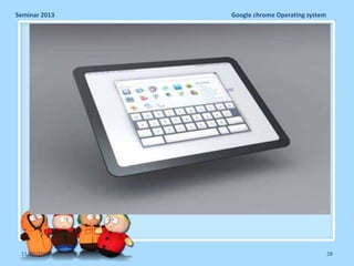 Seminar 2013

11/26/2013

Google chrome Operating system

28

 