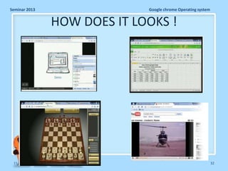 Seminar 2013

Google chrome Operating system

HOW DOES IT LOOKS !

11/26/2013

32

 