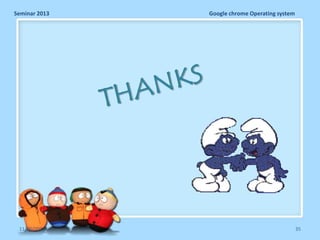 Seminar 2013

11/26/2013

Google chrome Operating system

35

 