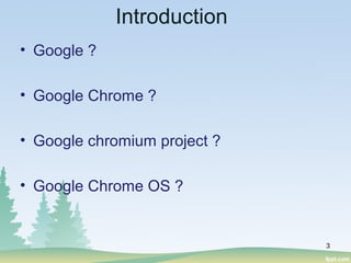 Introduction
• Google ?
• Google Chrome ?
• Google chromium project ?
• Google Chrome OS ?
3
 