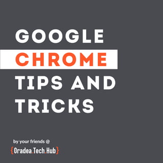 GOOGLE
CHROME
TIPS AND
TRICKS
by your friends @
 