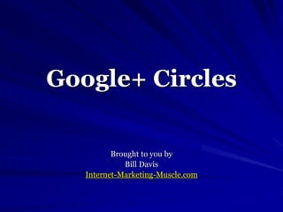 Google+ Circles
Brought to you by
Bill Davis
Internet-Marketing-Muscle.com

 