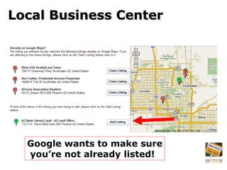Local Business Center Google wants to make sure you’re not already listed! 