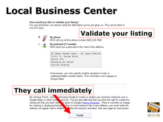 Local Business Center Validate your listing They call immediately 