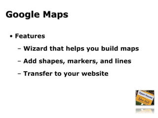 Features Wizard that helps you build maps Add shapes, markers, and lines Transfer to your website Google Maps 
