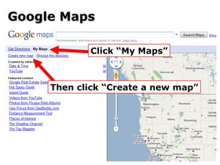 Google Maps Click “My Maps” Then click “Create a new map” 