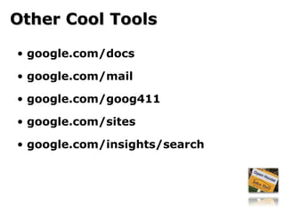 Other Cool Tools google.com/docs google.com/mail google.com/goog411 google.com/sites google.com/insights/search 