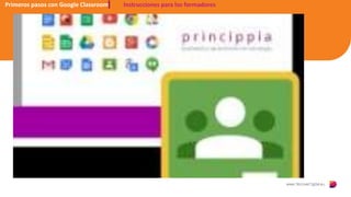 Primeros pasos con Google Classroom Instrucciones para los formadores
 