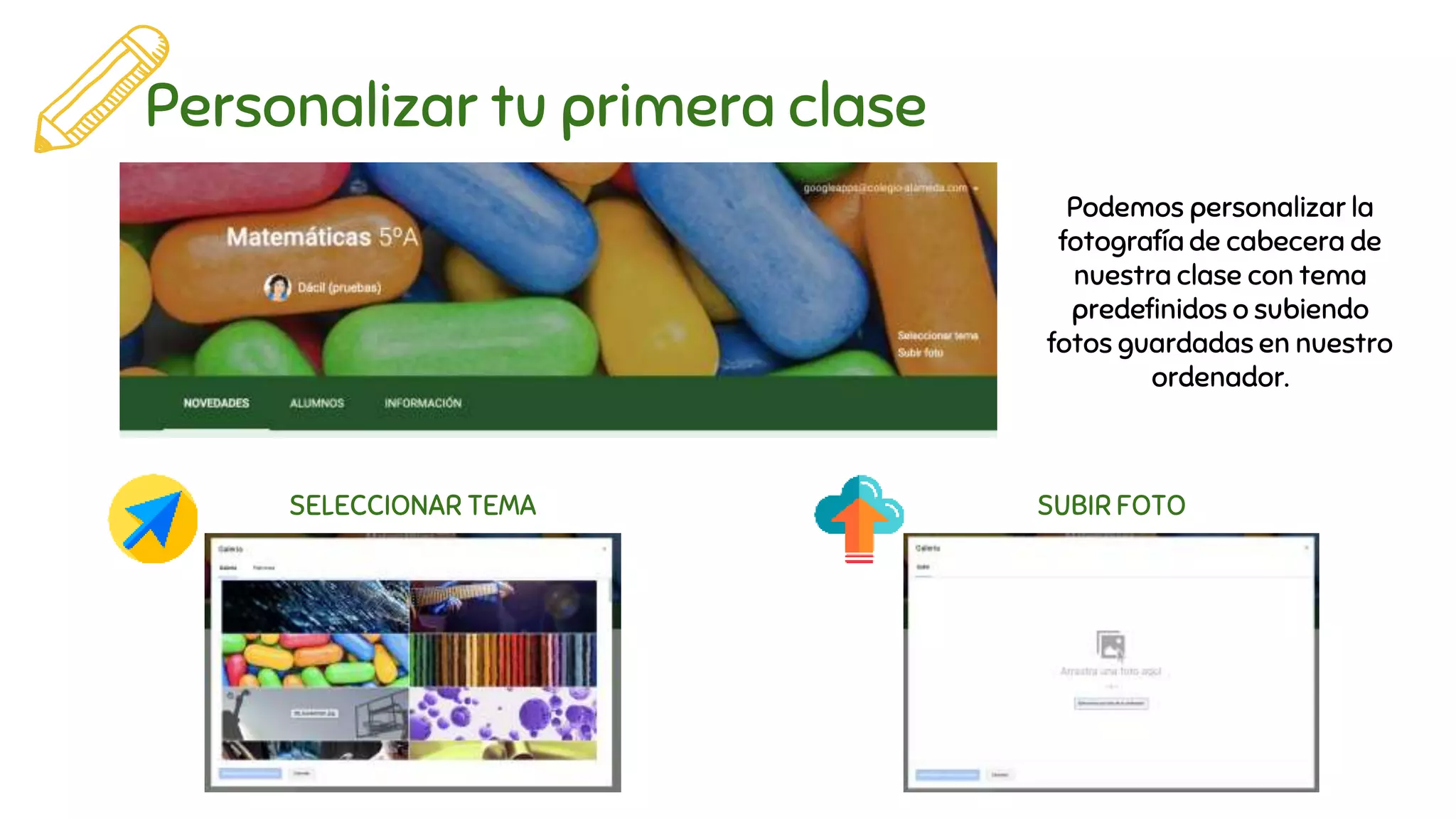 Personalizar tu primera clase
SELECCIONAR TEMA SUBIR FOTO
Podemos personalizar la
fotografía de cabecera de
nuestra clase con tema
predefinidos o subiendo
fotos guardadas en nuestro
ordenador.
 