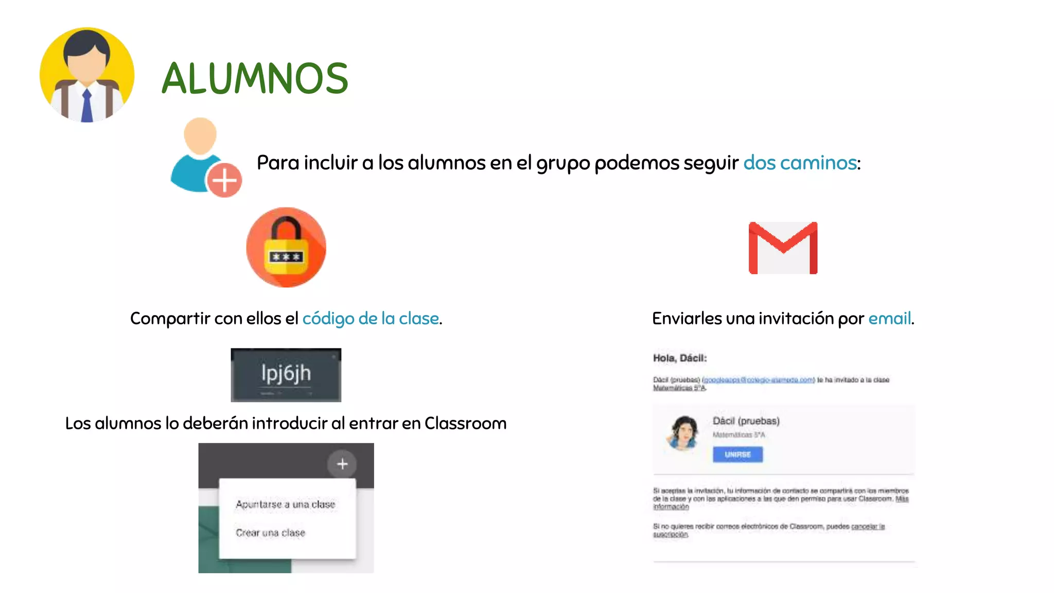 ALUMNOS
Para incluir a los alumnos en el grupo podemos seguir dos caminos:
Compartir con ellos el código de la clase.
Los alumnos lo deberán introducir al entrar en Classroom
Enviarles una invitación por email.
 