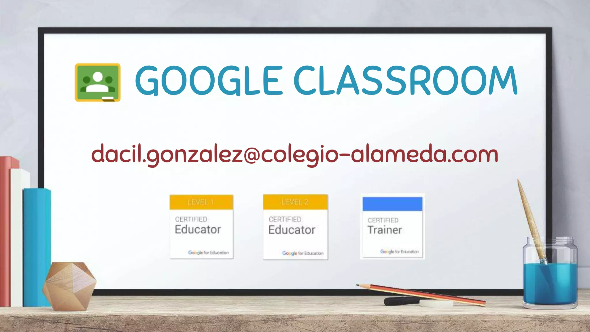 GOOGLE CLASSROOM
dacil.gonzalez@colegio-alameda.com
 