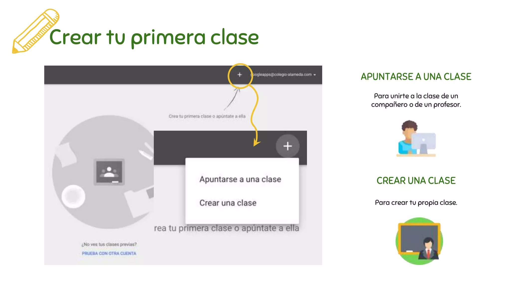 Crear tu primera clase
APUNTARSE A UNA CLASE
CREAR UNA CLASE
Para unirte a la clase de un
compañero o de un profesor.
Para crear tu propia clase.
 