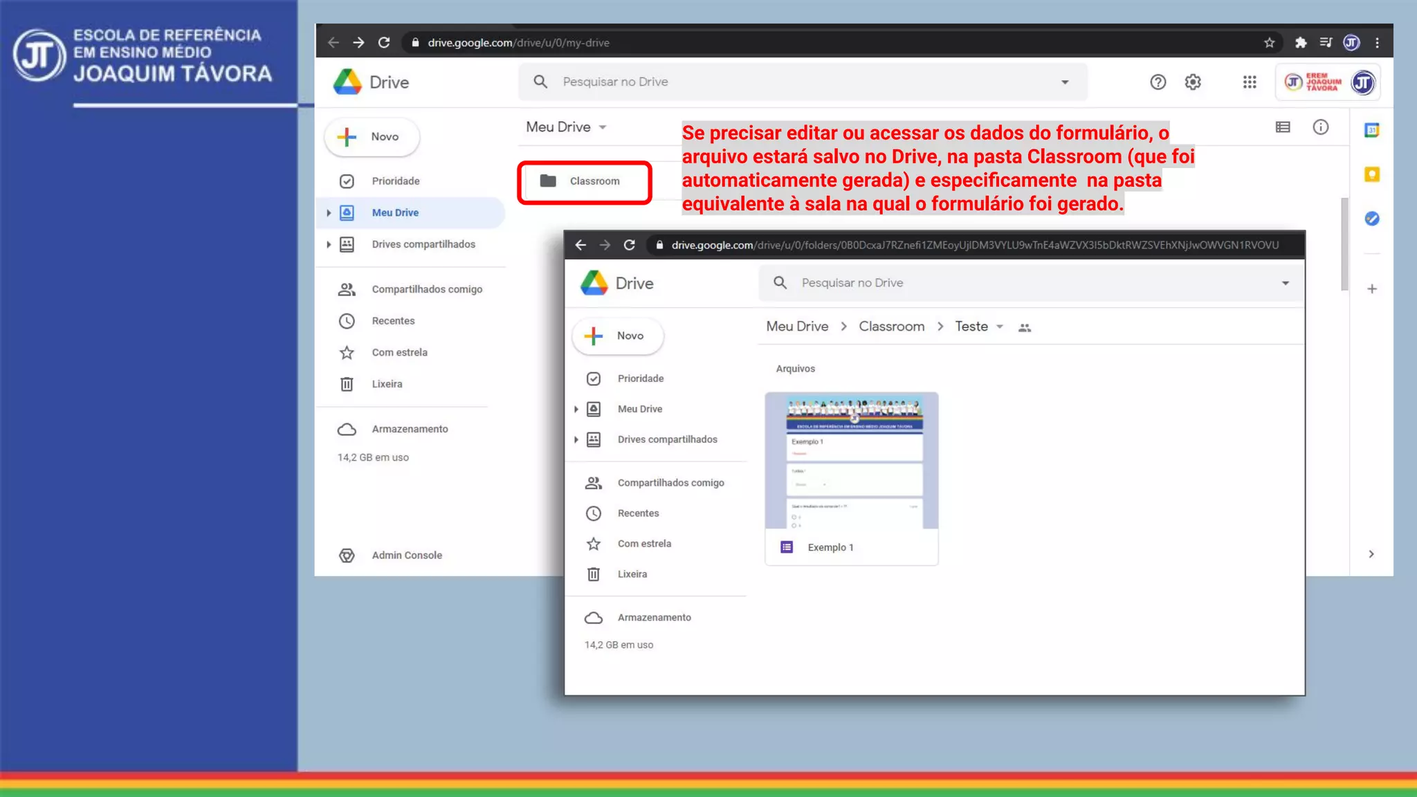 Se precisar editar ou acessar os dados do formulário, o
arquivo estará salvo no Drive, na pasta Classroom (que foi
automaticamente gerada) e especiﬁcamente na pasta
equivalente à sala na qual o formulário foi gerado.
 