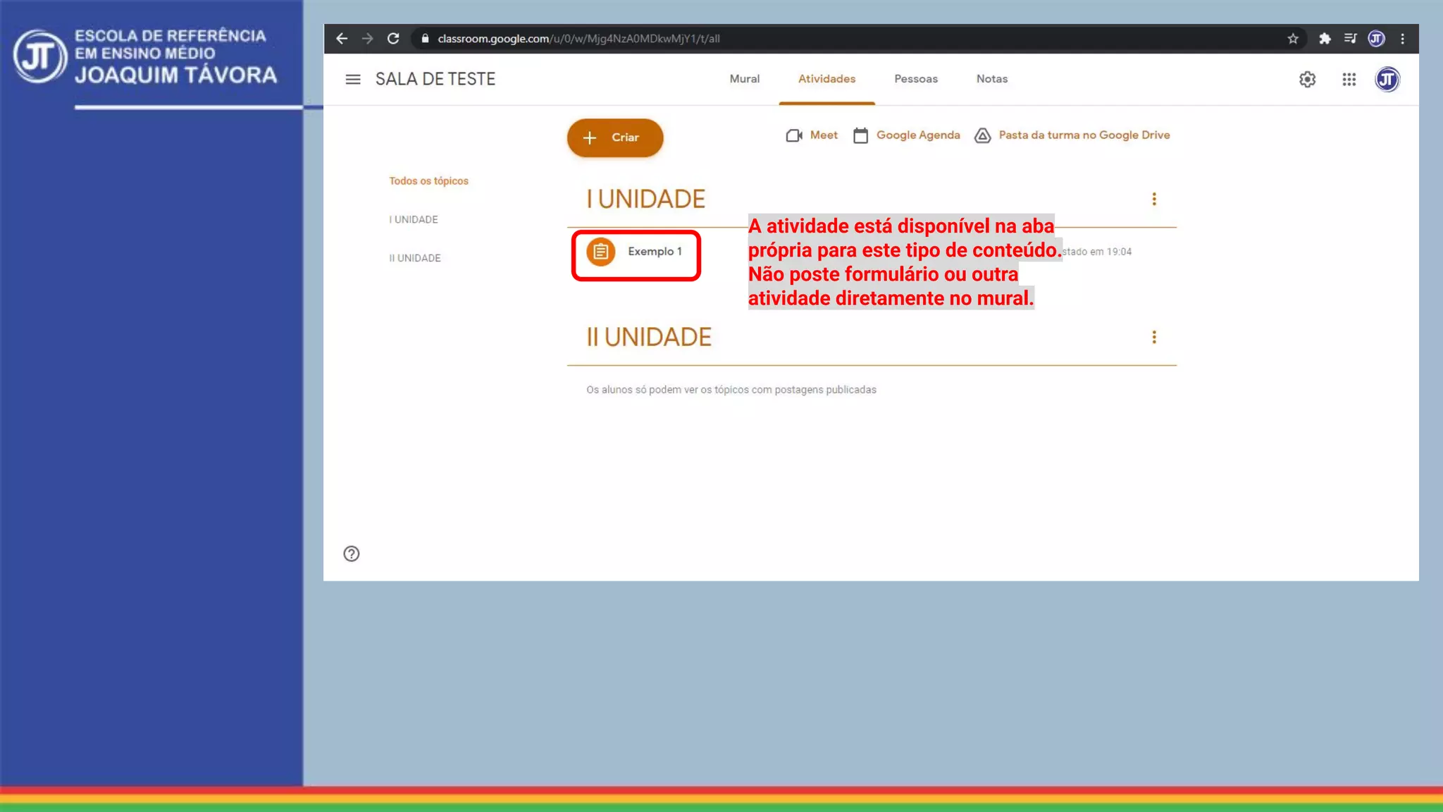 A atividade está disponível na aba
própria para este tipo de conteúdo.
Não poste formulário ou outra
atividade diretamente no mural.
 