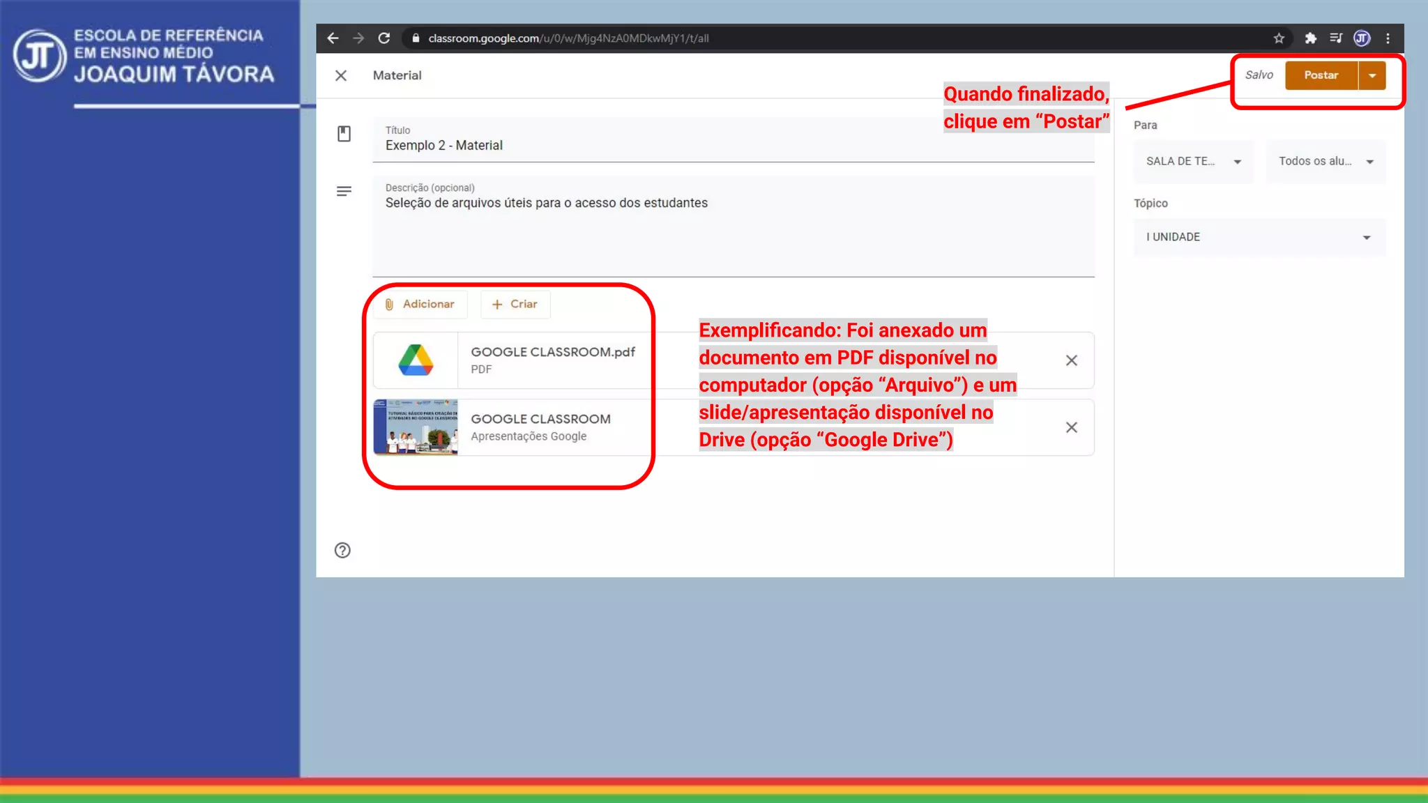 Exempliﬁcando: Foi anexado um
documento em PDF disponível no
computador (opção “Arquivo”) e um
slide/apresentação disponível no
Drive (opção “Google Drive”)
Quando ﬁnalizado,
clique em “Postar”
 