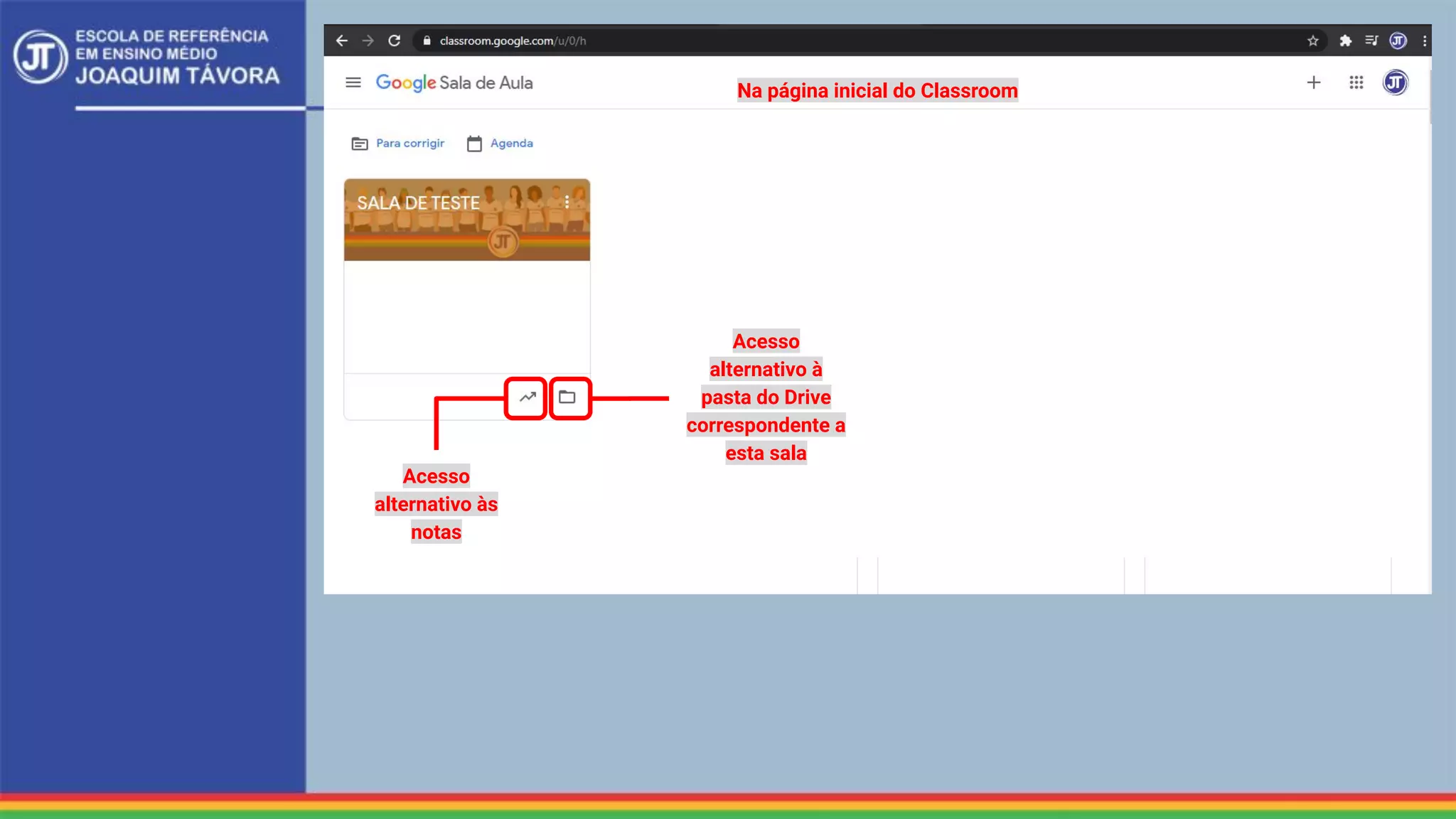 Acesso
alternativo às
notas
Acesso
alternativo à
pasta do Drive
correspondente a
esta sala
Na página inicial do Classroom
 