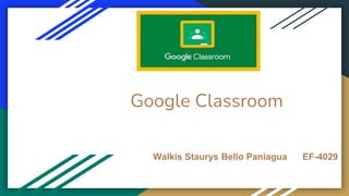 Google Classroom
Walkis Staurys Bello Paniagua EF-4029
 