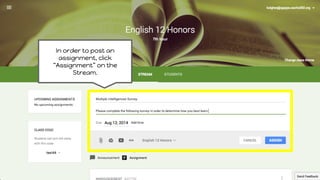 In order to post an
assignment, click
“Assignment” on the
Stream.
 