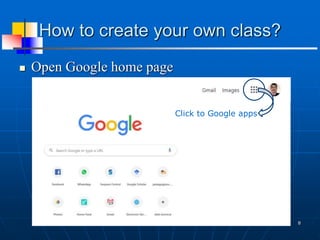 How to create your own class?
 Open Google home page
8
Click to Google apps
 