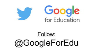 Follow:
@GoogleForEdu
 