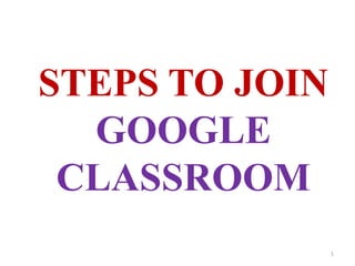 STEPS TO JOIN
GOOGLE
CLASSROOM
1
 