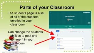 Parts of your Classroom
The students page is a list
of all of the students
enrolled in your
classroom.
Can change the students
abilities to post and
comment in your
classroom.
 
