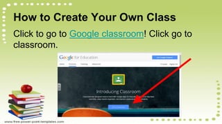 How to Create Your Own Class
Click to go to Google classroom! Click go to
classroom.
 