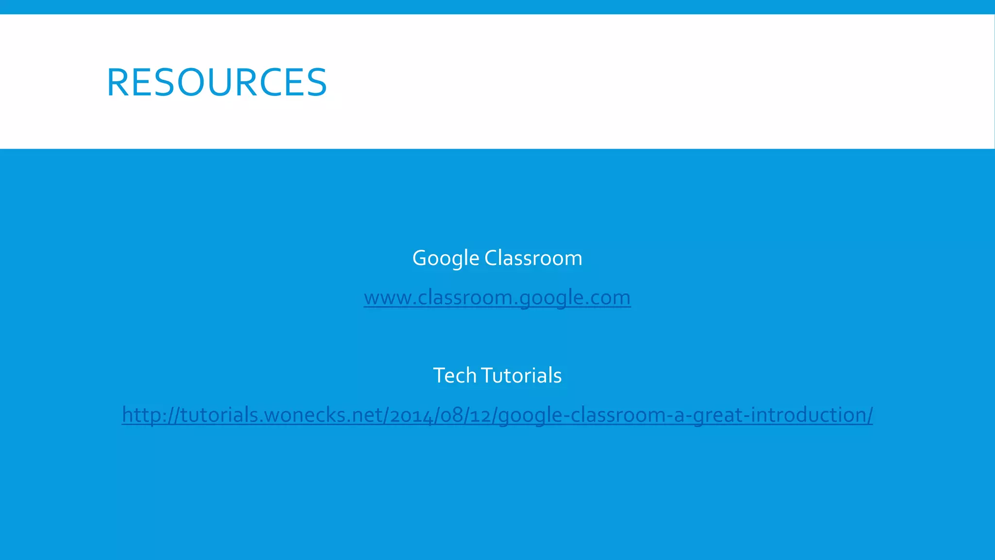RESOURCES
Google Classroom
www.classroom.google.com
TechTutorials
http://tutorials.wonecks.net/2014/08/12/google-classroom-a-great-introduction/